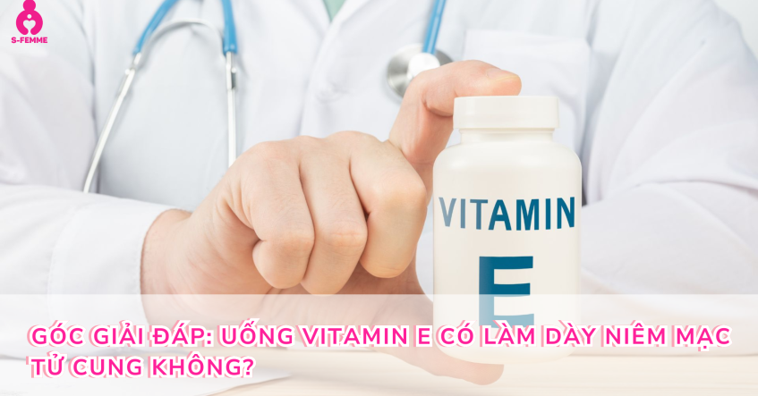 Góc giải đáp: Uống vitamin E có làm dày niêm mạc tử cung không?