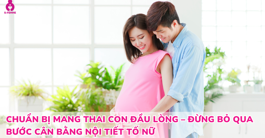 Chuẩn bị mang thai con đầu lòng – Đừng bỏ qua bước cân bằng nội tiết tố nữ