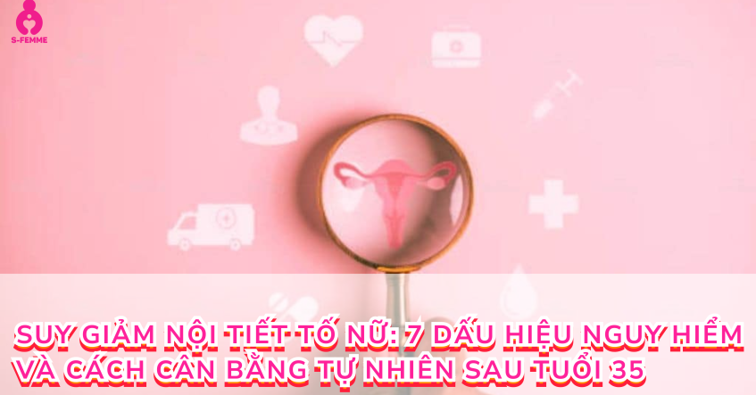 suy giảm nội tiết tố nữ​: 7 Dấu hiệu nguy hiểm và cách cân bằng tự nhiên sau tuổi 35