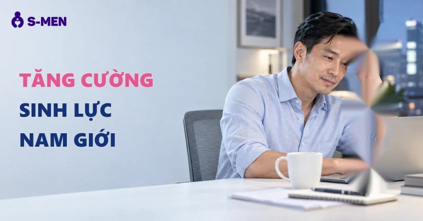 Tăng cường sinh lực nam giới: nguyên nhân sụt giảm và cách hỗ trợ