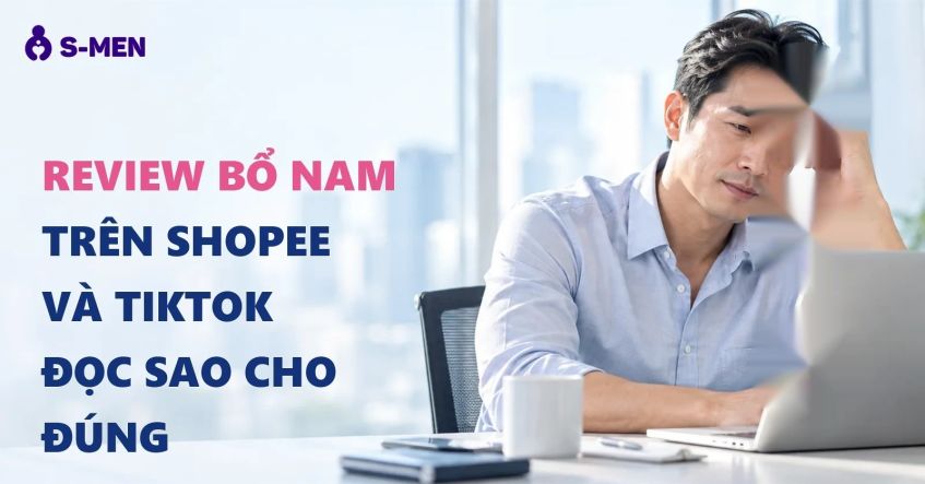 Bổ nam S-Men review trên Shopee Tiktok: Đọc sao cho đúng