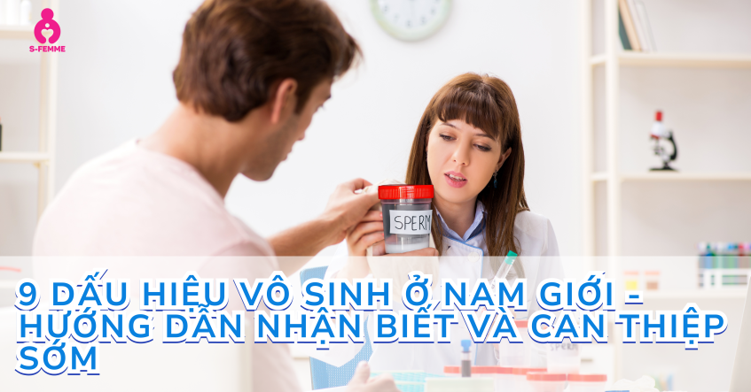 9 Dấu hiệu vô sinh ở nam giới - Hướng dẫn nhận biết và can thiệp sớm