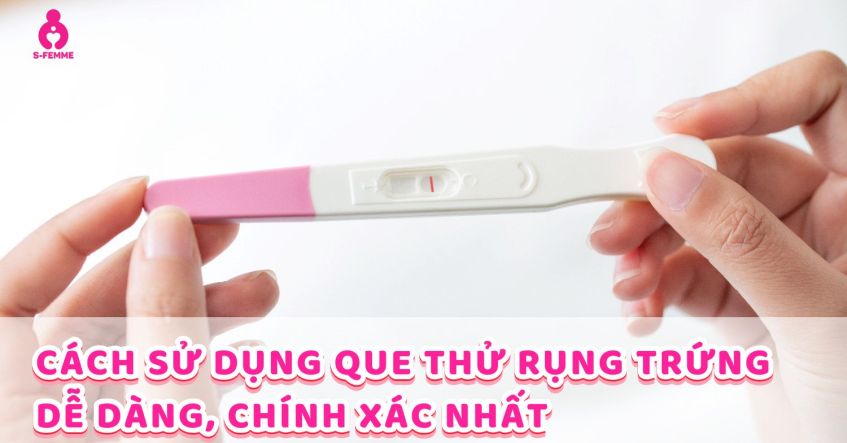 Cách sử dụng que thử rụng trứng dễ dàng, chính xác nhất