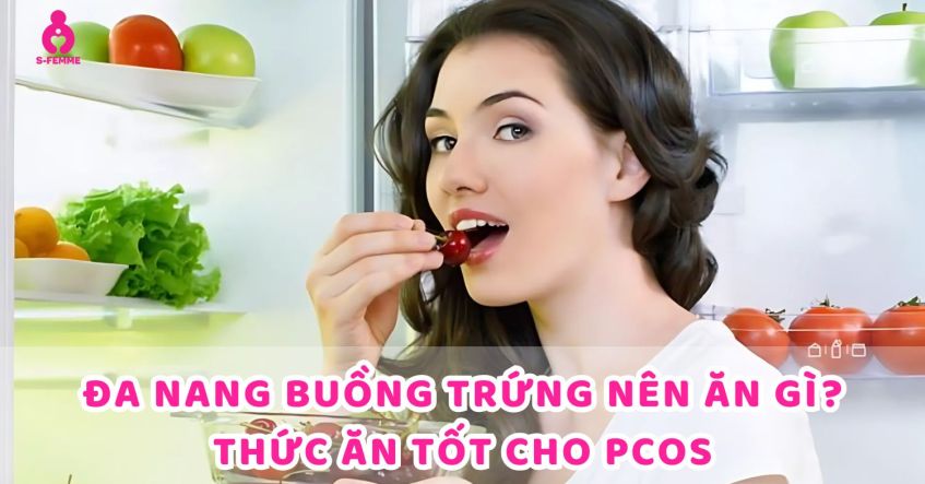 Đa nang buồng trứng nên ăn gì​? Thức ăn tốt cho buồng trứng đa nang​ (PCOS)